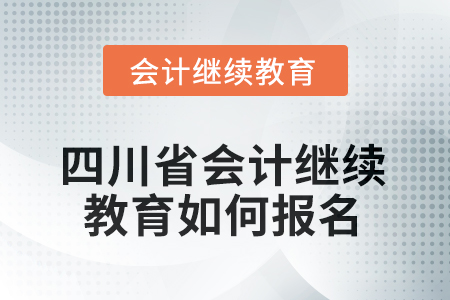 2025年四川省會(huì)計(jì)繼續(xù)教育如何報(bào)名？