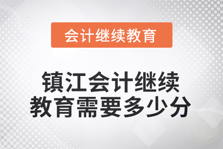 2025年江蘇省鎮(zhèn)江會計繼續(xù)教育需要多少分？