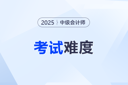 2025年中級(jí)會(huì)計(jì)職稱考試題目是不是比去年難？