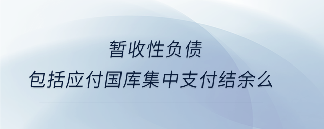 暫收性負債包括應付國庫集中支付結(jié)余么