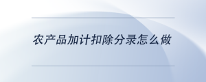 農(nóng)產(chǎn)品加計(jì)扣除分錄怎么做