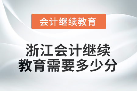 2025年浙江會計人員繼續(xù)教育需要多少分？