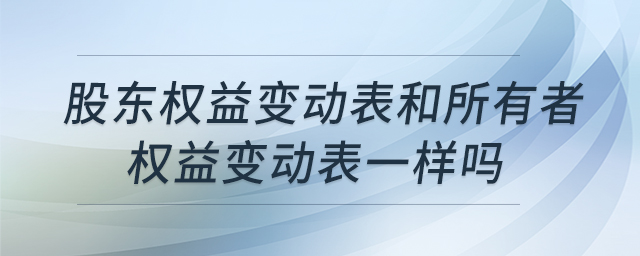 股東權益變動表和所有者權益變動表一樣嗎