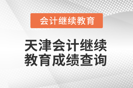 2025年天津會計繼續(xù)教育成績查詢方式