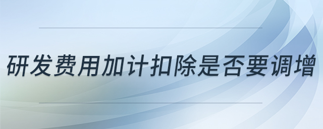 研發(fā)費用加計扣除是否要調(diào)增