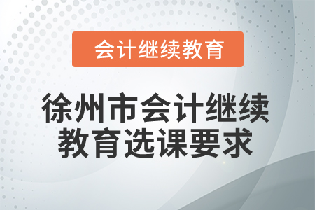 2025年徐州市會(huì)計(jì)繼續(xù)教育選課要求