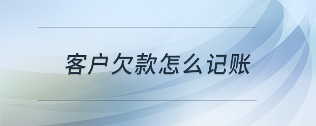 客戶欠款怎么記賬