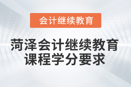 2025年菏澤會計繼續(xù)教育課程學(xué)分要求