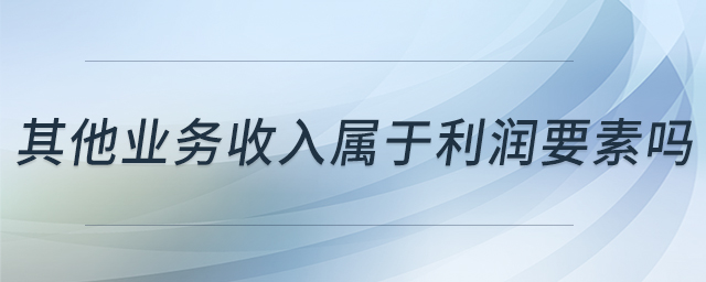其他業(yè)務收入屬于利潤要素嗎