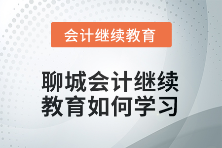 2025年聊城會(huì)計(jì)繼續(xù)教育如何學(xué)習(xí)？