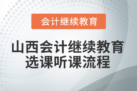 2025年山西省會計繼續(xù)教育選課聽課流程