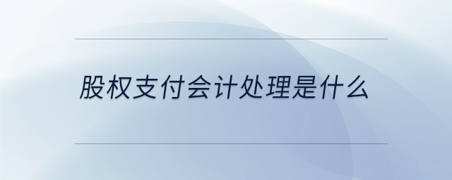 股權(quán)支付會計處理是什么
