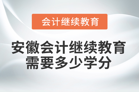 2025年安徽會(huì)計(jì)繼續(xù)教育需要多少學(xué)分？